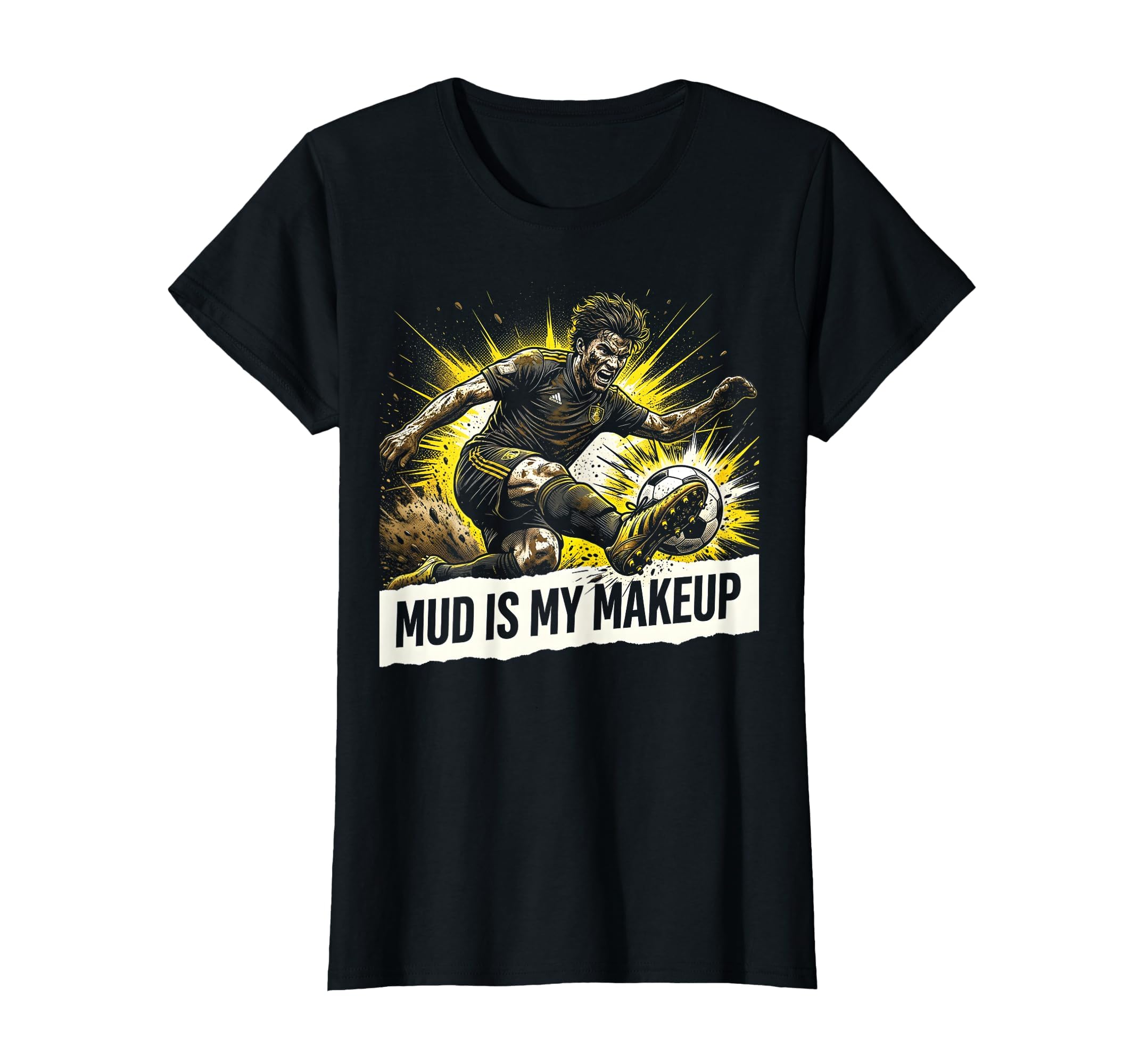 Mud Is My Makeup Soccer Player T-Shirt - Trendy Graphic Unisex - T-Shirt, Sweatshirt, Hoodie