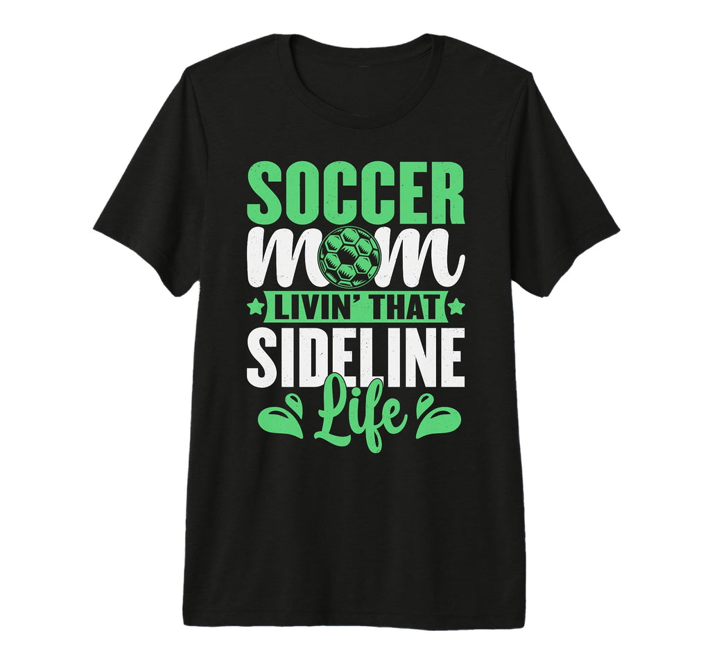 Soccer Mom Livin That Sideline Life T-Shirt - Novelty Apparel for Adults - T-Shirt, Sweatshirt, Hoodie
