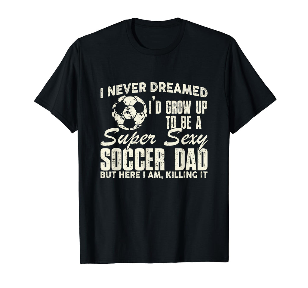 Funny I Never Dreamed Id Grow Up To T-Shirt - Minimalist Print Men Women - T-Shirt, Sweatshirt, Hoodie