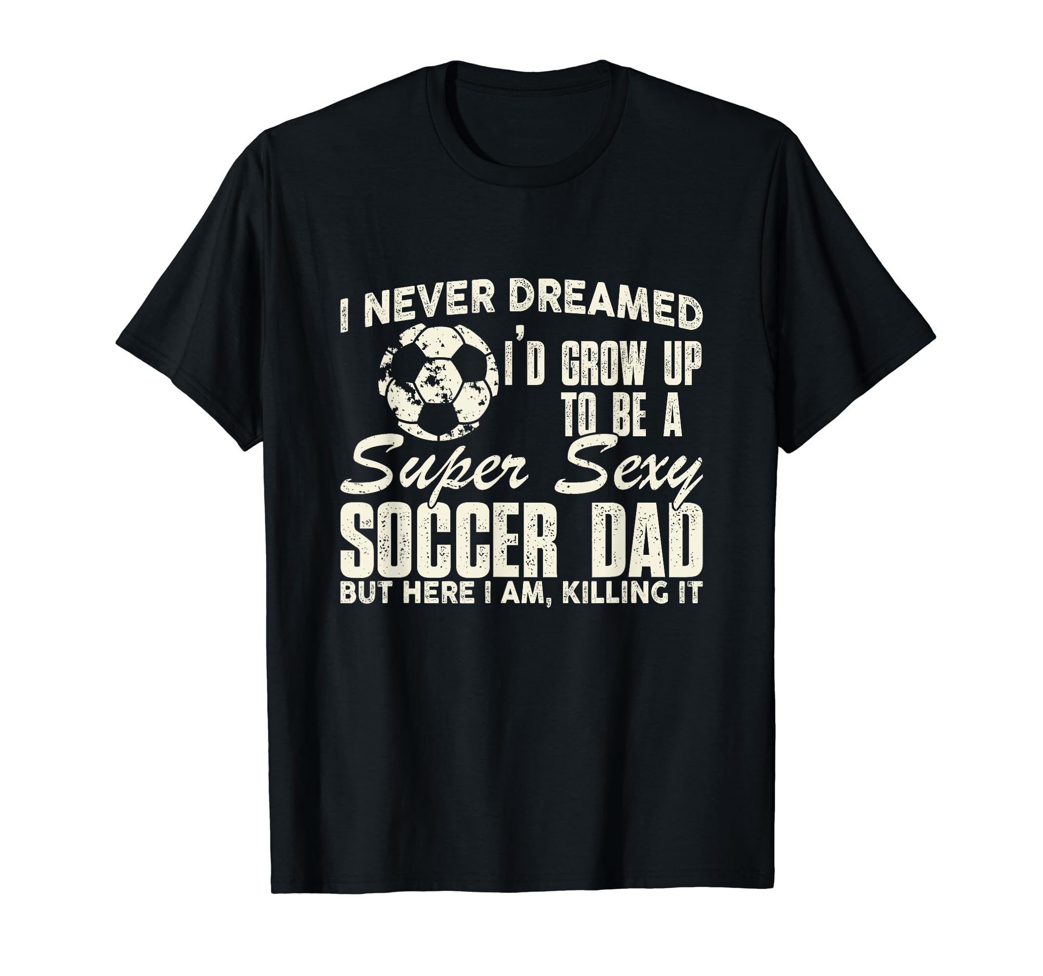 Funny I Never Dreamed Id Grow Up To T-Shirt - Minimalist Print Men Women - T-Shirt, Sweatshirt, Hoodie