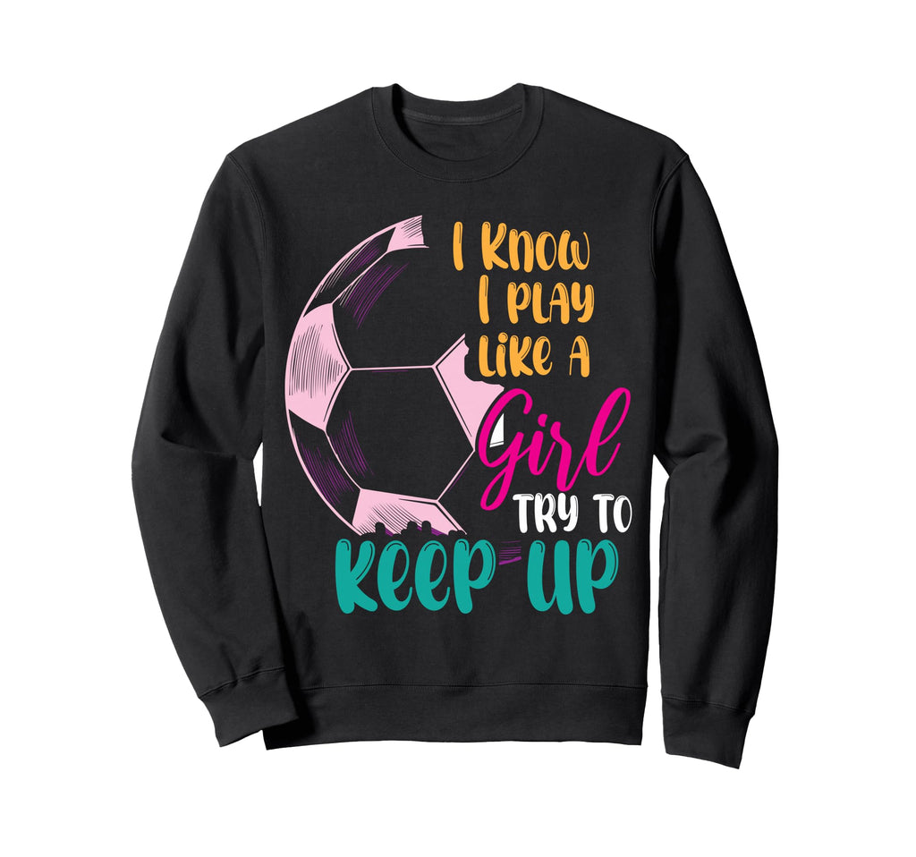 I Know I Play Like Try To Keep Up Sweatshirt - Novelty Apparel for Adults - T-Shirt, Sweatshirt, Hoodie