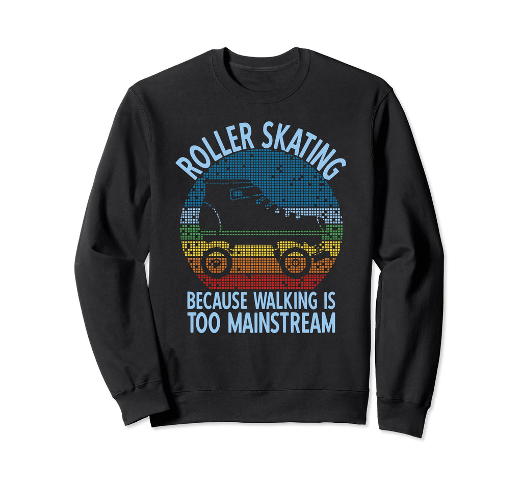 Roller Skate Walking Is Too Sweatshirt - Casual Everyday Wear Unisex - T-Shirt, Sweatshirt, Hoodie