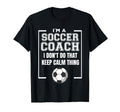 Im Soccer Coach I Dont Do That Keep T-Shirt - Casual Everyday Wear Unisex - T-Shirt, Sweatshirt, Hoodie