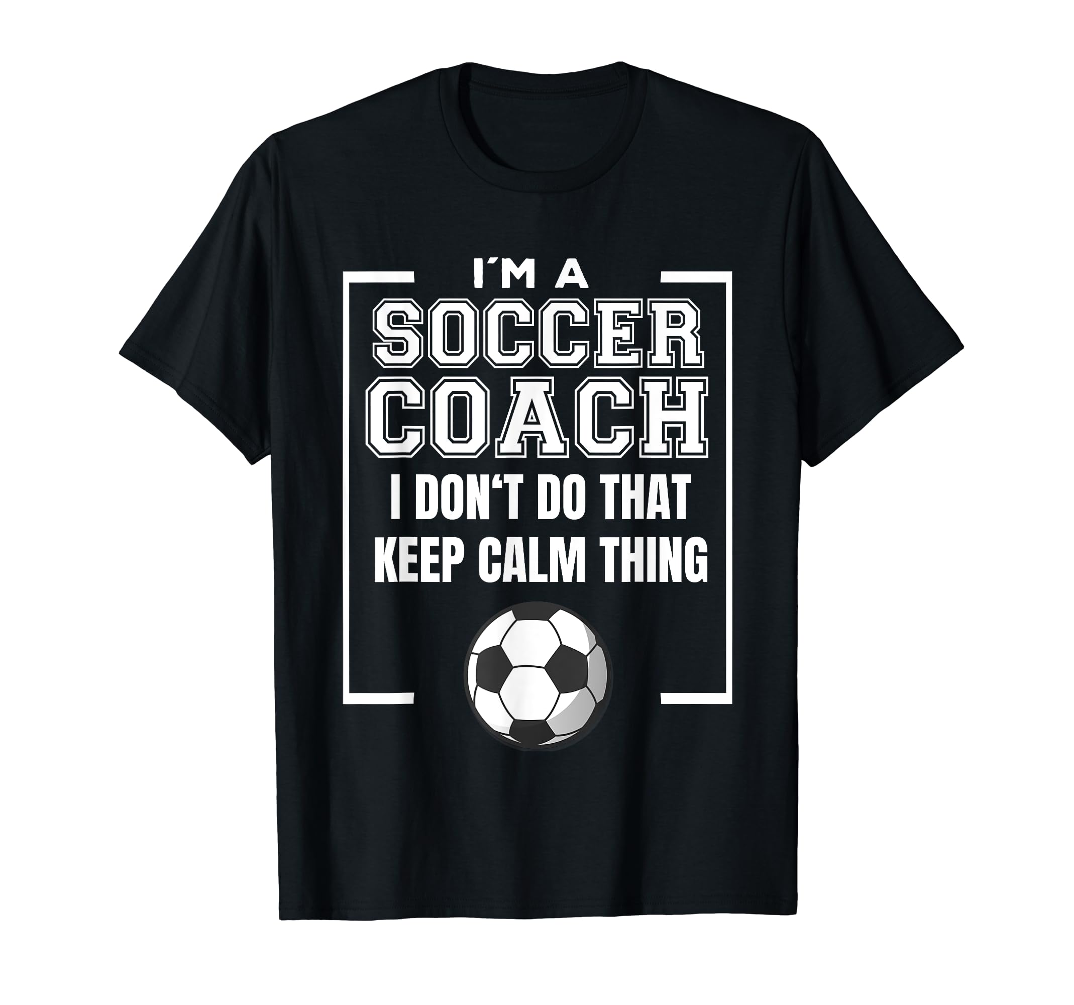 Im Soccer Coach I Dont Do That Keep T-Shirt - Casual Everyday Wear Unisex - T-Shirt, Sweatshirt, Hoodie