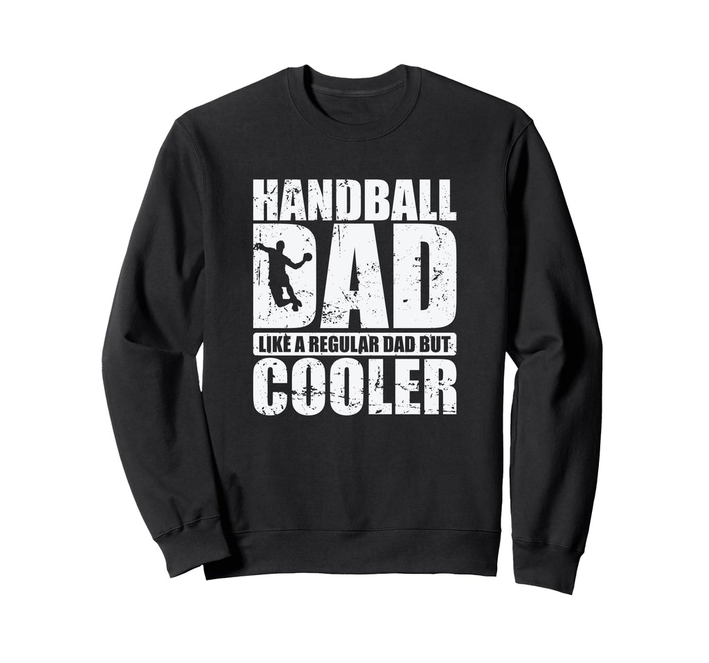 Handball Dad Like Regular Dad Sweatshirt - Casual Everyday Wear for Adults - T-Shirt, Sweatshirt, Hoodie