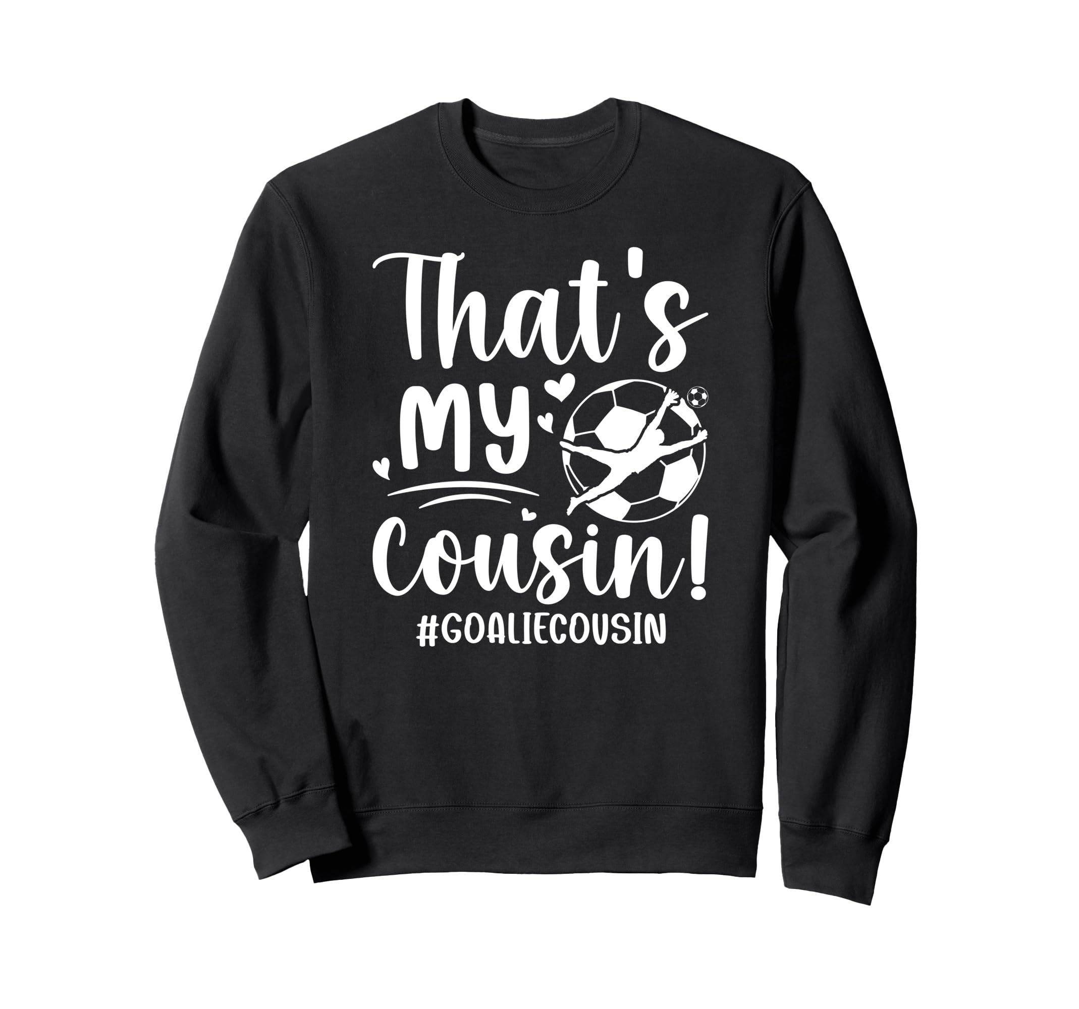 My Cousin Soccer Goalie Cousin Sweatshirt - Streetwear Style for Adults - T-Shirt, Sweatshirt, Hoodie