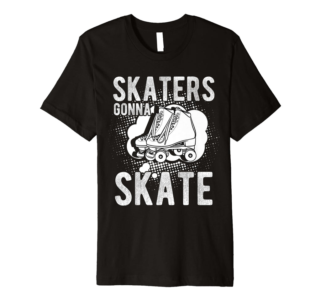 Skaters Gonna Skate Roller Skate T-Shirt - Novelty Apparel Men Women - T-Shirt, Sweatshirt, Hoodie