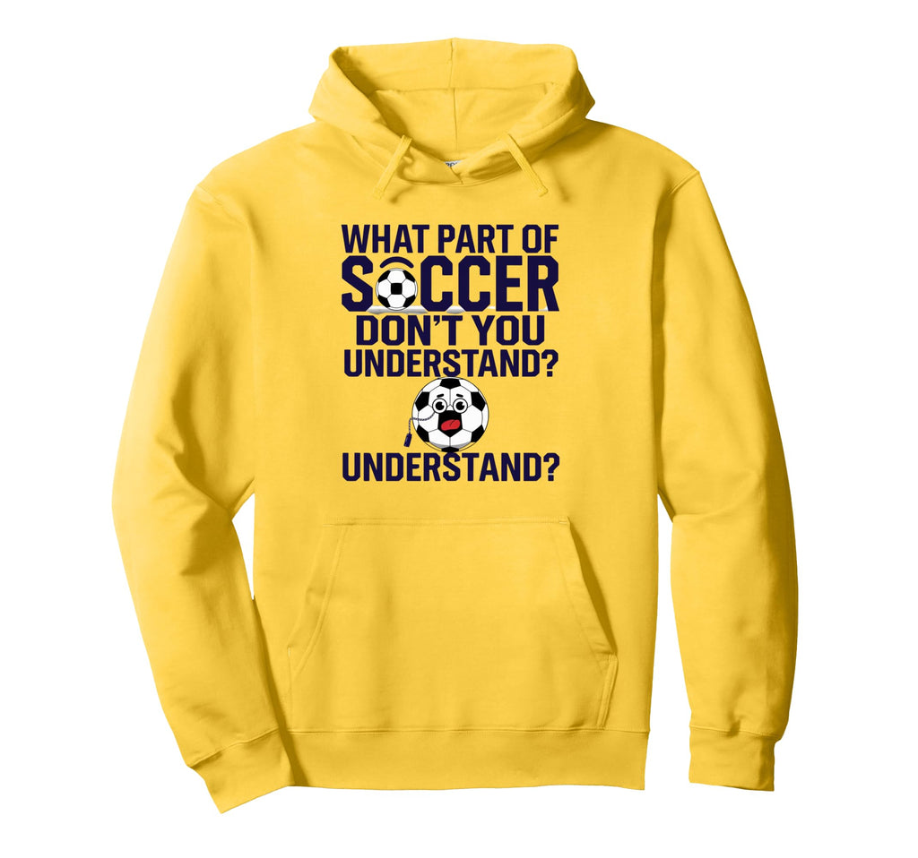 Funny What Part Soccer Dont You Hoodie - Trendy Graphic Men Women - T-Shirt, Sweatshirt, Hoodie
