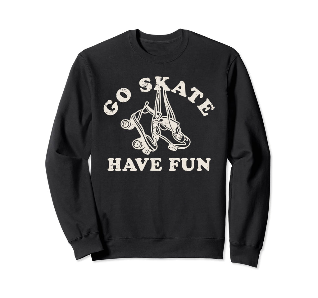 Go Skate Have Fun Roller Skating Sweatshirt - Fun Novelty Design Unisex - T-Shirt, Sweatshirt, Hoodie