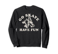 Go Skate Have Fun Roller Skating Sweatshirt - Fun Novelty Design Unisex - T-Shirt, Sweatshirt, Hoodie