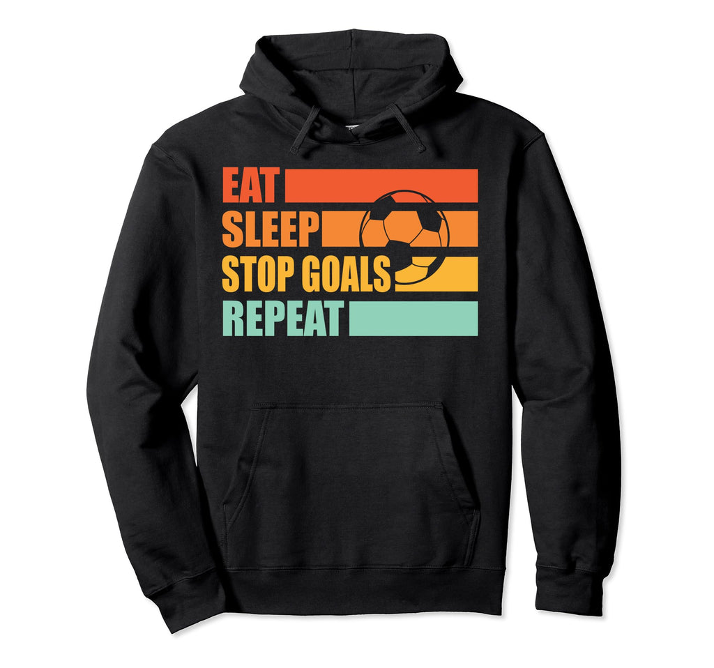 Eat Sleep Stop Goals Repeat Soccer Sport Hoodie - Minimalist Print Unisex - T-Shirt, Sweatshirt, Hoodie