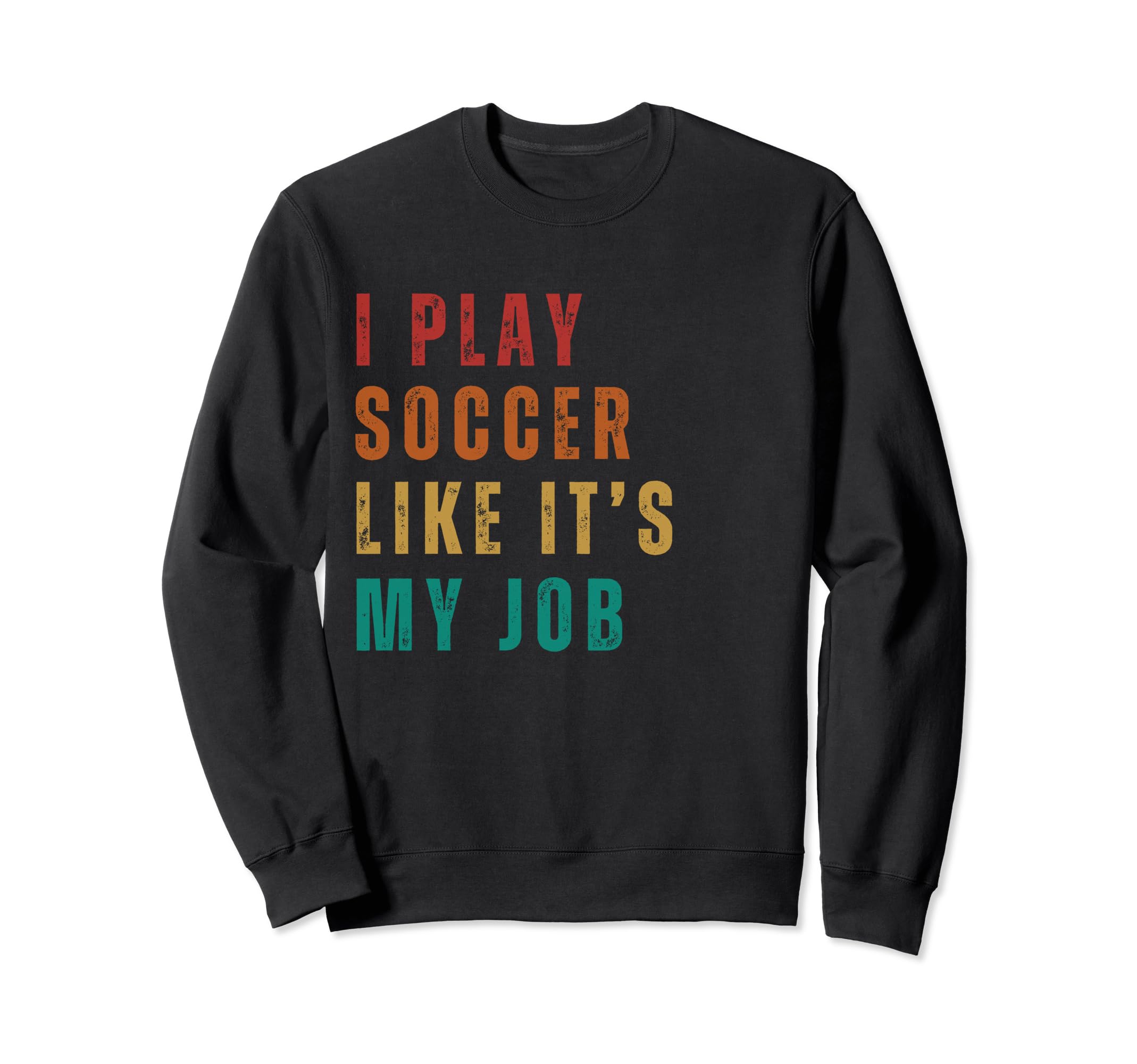 Funny I Play Soccer Like Its My Job Sweatshirt - Aesthetic Graphic Unisex - T-Shirt, Sweatshirt, Hoodie