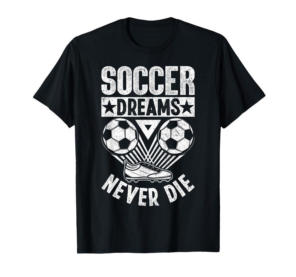 Soccer Dreams Never Die Soccer Ball T-Shirt - Streetwear Style Unisex - T-Shirt, Sweatshirt, Hoodie