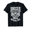 Soccer Dreams Never Die Soccer Ball T-Shirt - Streetwear Style Unisex - T-Shirt, Sweatshirt, Hoodie