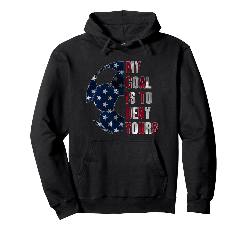 Soccer Goalie My Goal Is To Deny Hoodie - Fun Novelty Design for Adults - T-Shirt, Sweatshirt, Hoodie