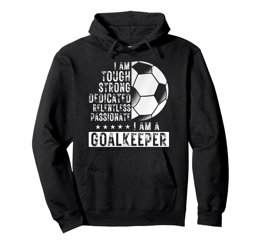 I Am Goalkeeper Funny Football Soccer Hoodie - Graphic Print Men Women - T-Shirt, Sweatshirt, Hoodie