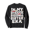 My Soccer Baseball Sister Era Sweatshirt - Casual Everyday Wear Men Women - T-Shirt, Sweatshirt, Hoodie