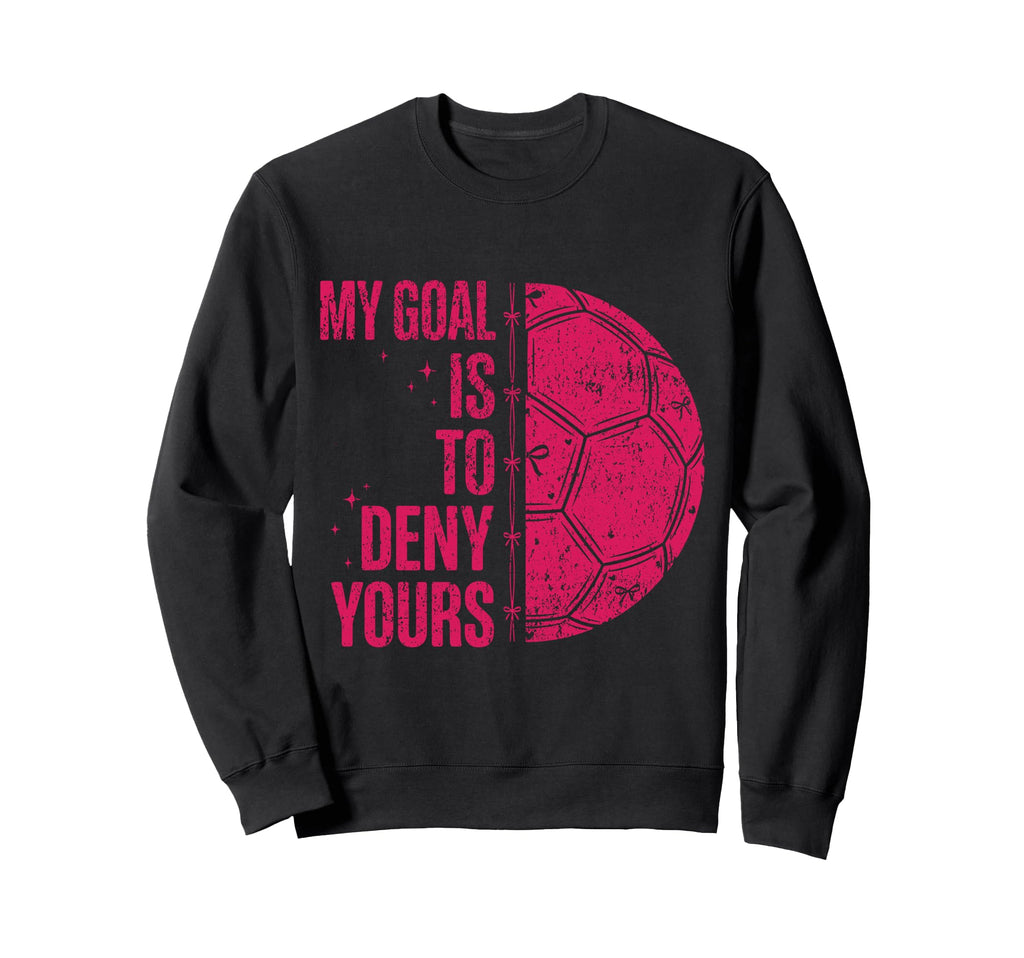 My Goal Is To Deny Yours Soccer Sweatshirt - Aesthetic Graphic for Adults - T-Shirt, Sweatshirt, Hoodie