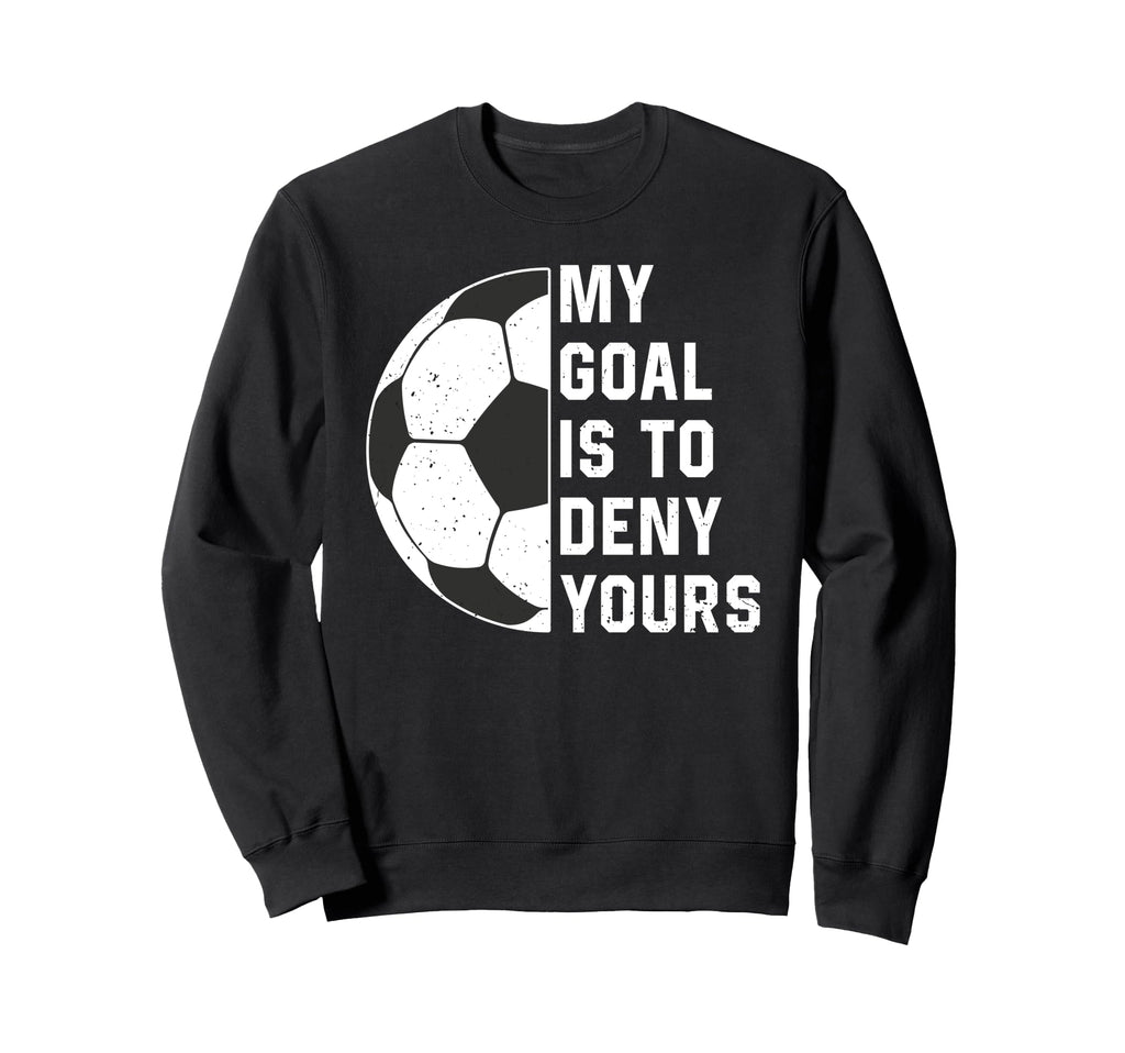 Funny My Goal Is To Deny Yours Sweatshirt - Fun Novelty Design Unisex - T-Shirt, Sweatshirt, Hoodie