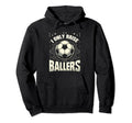 Funny Soccer I Only Raise Ballers Dad Hoodie - Novelty Apparel Men Women - T-Shirt, Sweatshirt, Hoodie