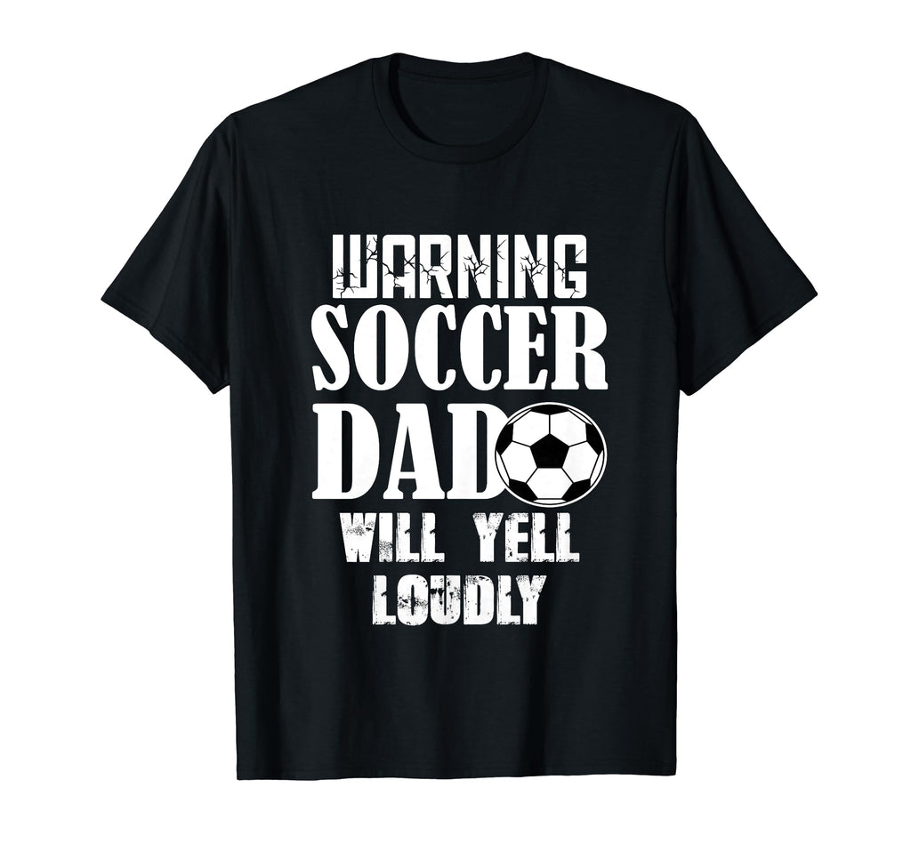 Warning Soccer Dad Will Yell Loudly T-Shirt - Fun Novelty Design Men Women - T-Shirt, Sweatshirt, Hoodie