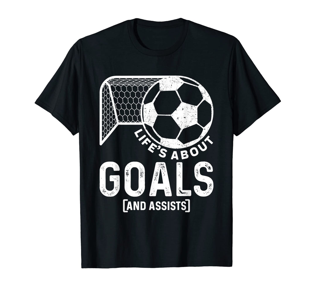 Life S About Goals And Assists Football Or T-Shirt - Graphic Print Unisex - T-Shirt, Sweatshirt, Hoodie