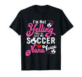 Im Not Yelling This Is My Soccer Nana T-Shirt - Unique Graphic for Adults - T-Shirt, Sweatshirt, Hoodie