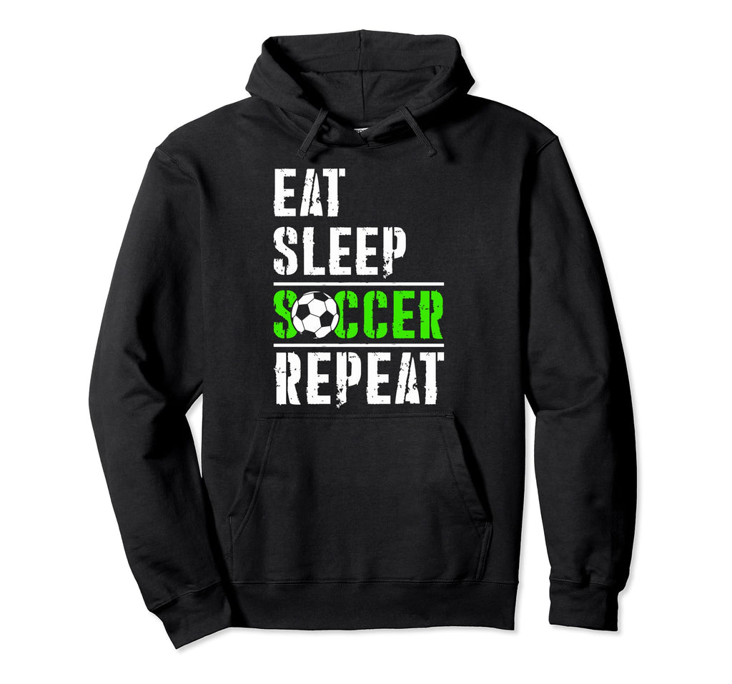 Soccer Fans Eat Sleep Soccer Repeat Hoodie - Fun Novelty Design Men Women - T-Shirt, Sweatshirt, Hoodie