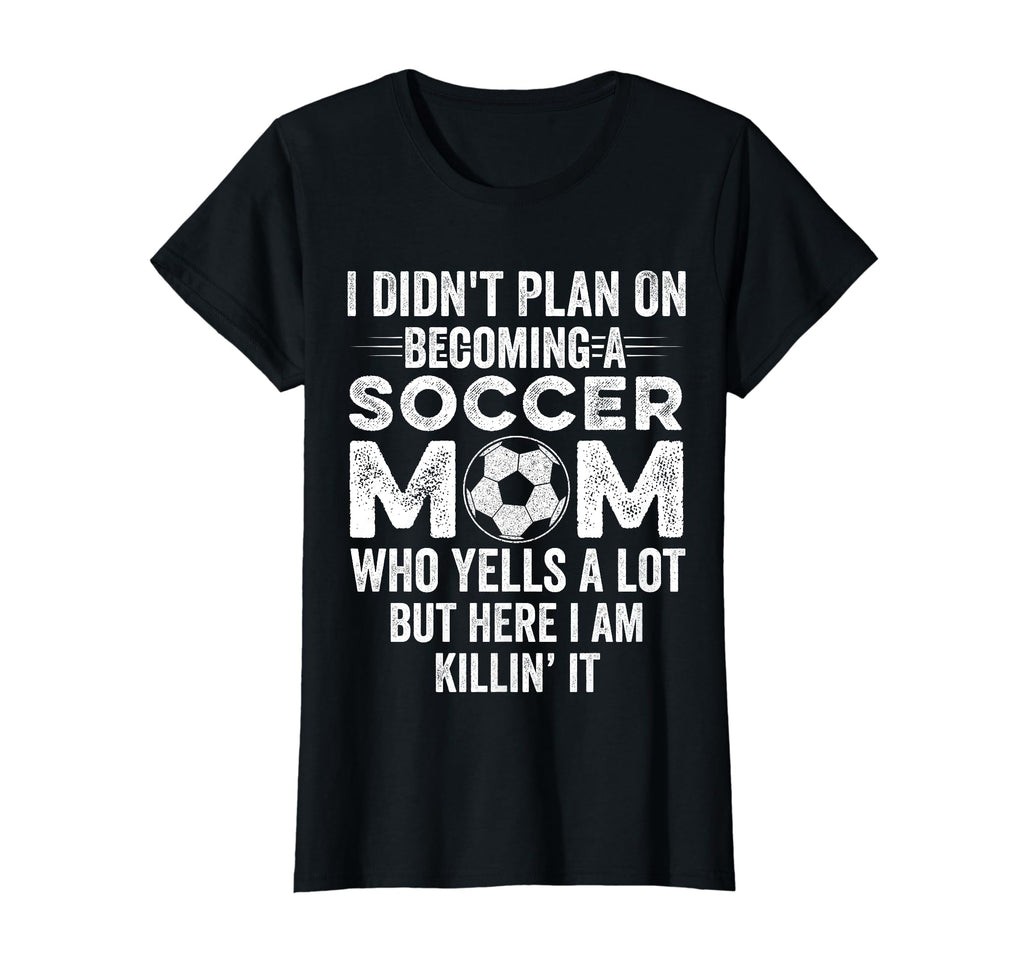 I Didnt Plan Becoming Soccer Mom Mothers T-Shirt - Streetwear Style Unisex - T-Shirt, Sweatshirt, Hoodie