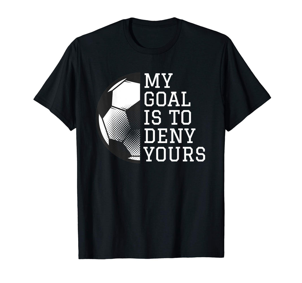 Funny Goalie Gifts My Goal Is To Deny T-Shirt - Novelty Apparel for Adults - T-Shirt, Sweatshirt, Hoodie
