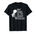 Funny Goalie Gifts My Goal Is To Deny T-Shirt - Novelty Apparel for Adults - T-Shirt, Sweatshirt, Hoodie