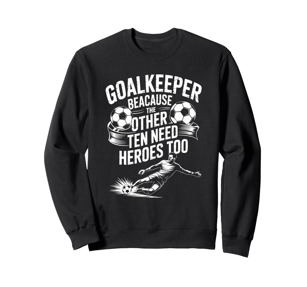Soccer Goalkeeper Because Other Ten Sweatshirt - Streetwear Style Unisex - T-Shirt, Sweatshirt, Hoodie