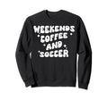 Weekends Coffee And Soccer Groovy Sweatshirt - Trendy Graphic for Adults - T-Shirt, Sweatshirt, Hoodie