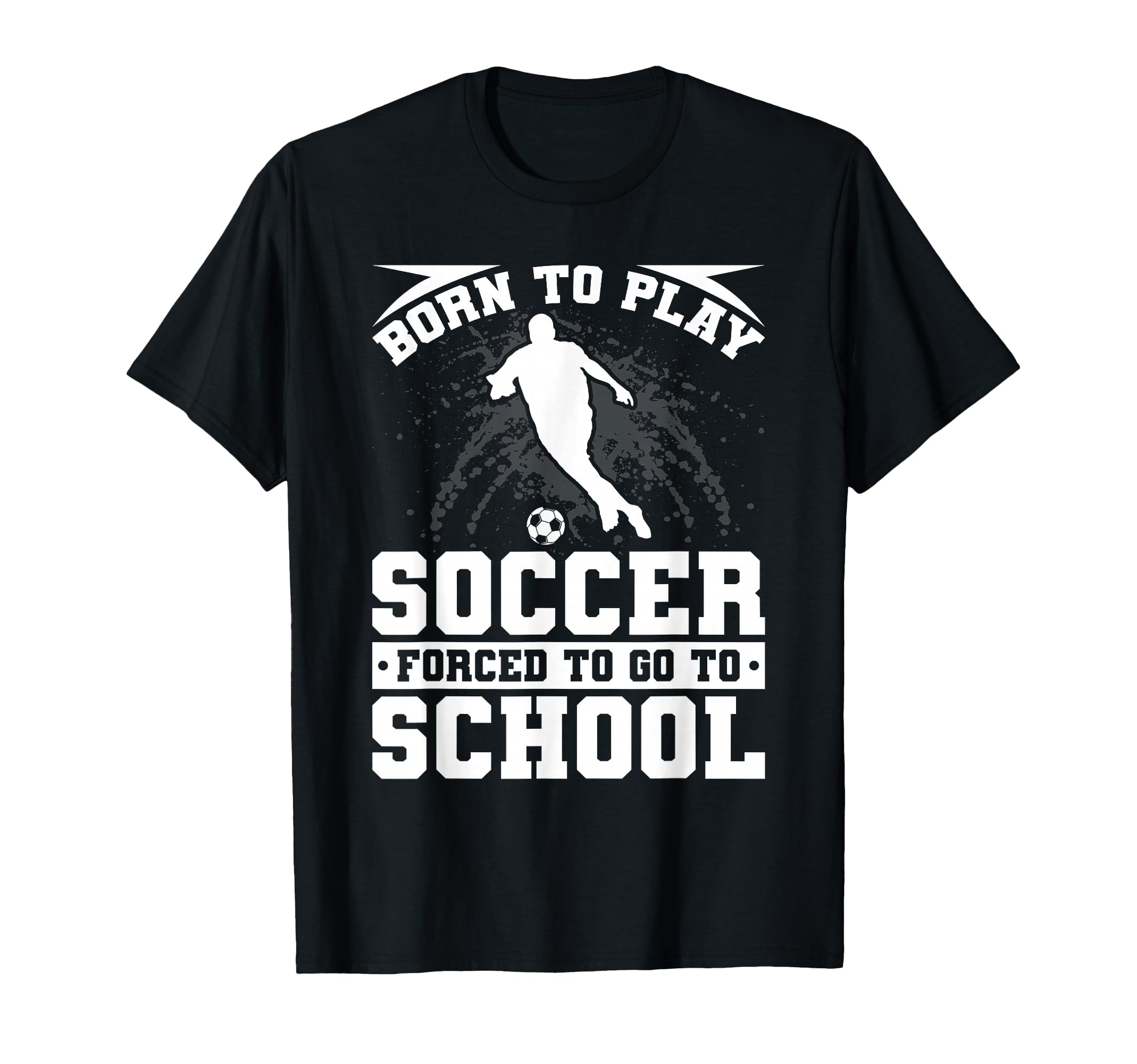 Born To Play Soccer Forced To Go To T-Shirt - Aesthetic Graphic for Adults - T-Shirt, Sweatshirt, Hoodie