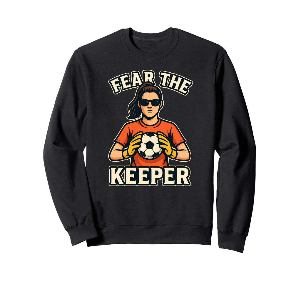 Fear Keeper Goalkeeper Soccer Ball Sweatshirt - Novelty Apparel Men Women - T-Shirt, Sweatshirt, Hoodie
