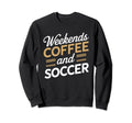 Weekends Coffee And Soccer Mom Life Sweatshirt - Streetwear Style Unisex - T-Shirt, Sweatshirt, Hoodie