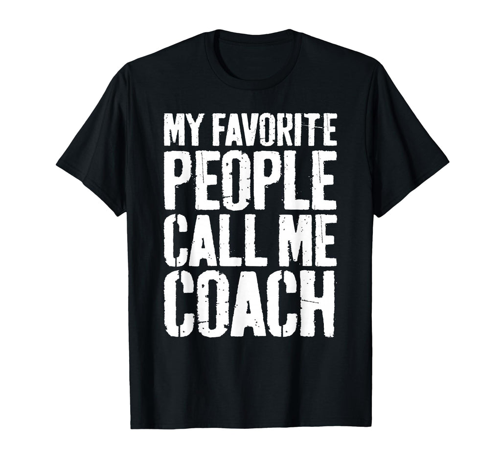 My Favorite People Call Me Coach T-Shirt - Novelty Apparel Men Women - T-Shirt, Sweatshirt, Hoodie