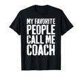 My Favorite People Call Me Coach T-Shirt - Novelty Apparel Men Women - T-Shirt, Sweatshirt, Hoodie