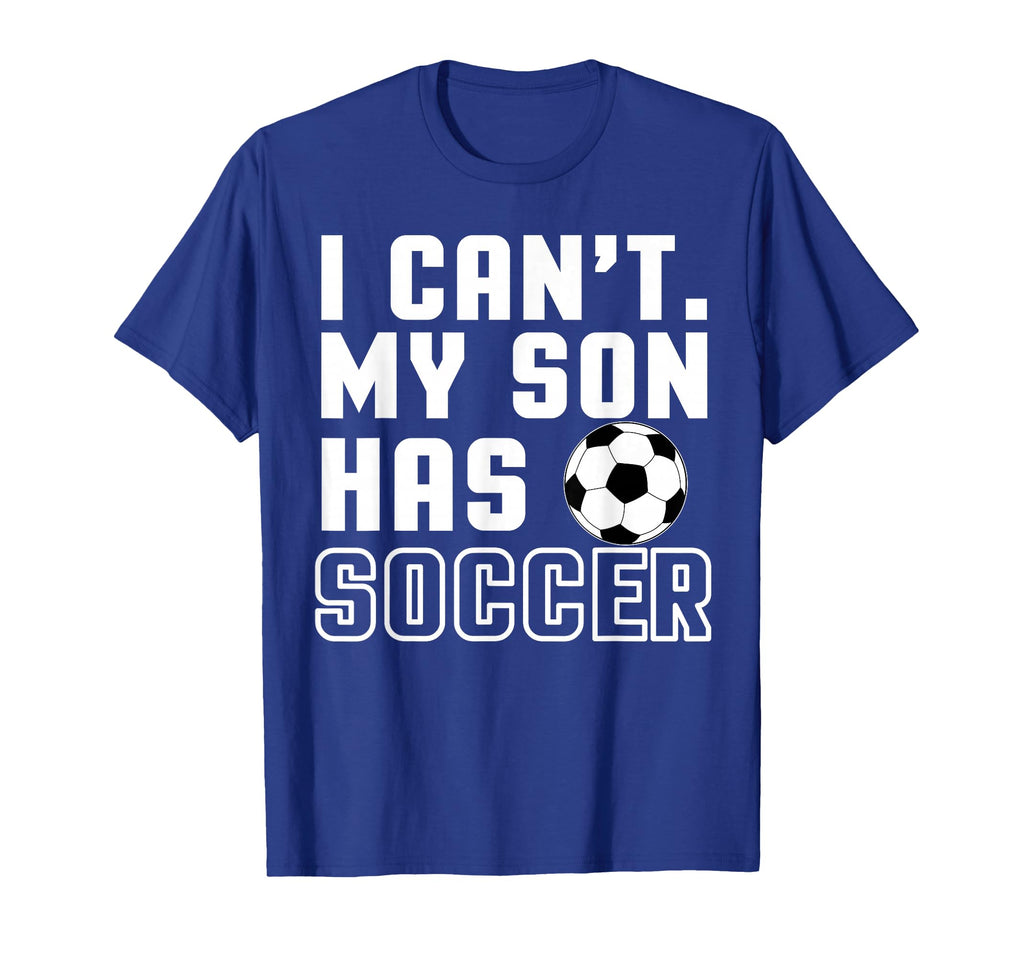 I Cant My Son Has Soccer Mom And Dad T-Shirt - Novelty Apparel Unisex - T-Shirt, Sweatshirt, Hoodie