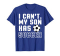 I Cant My Son Has Soccer Mom And Dad T-Shirt - Novelty Apparel Unisex - T-Shirt, Sweatshirt, Hoodie