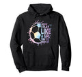 I Know Play Like Try To Keep Up Soccer Hoodie - Graphic Print Men Women - T-Shirt, Sweatshirt, Hoodie
