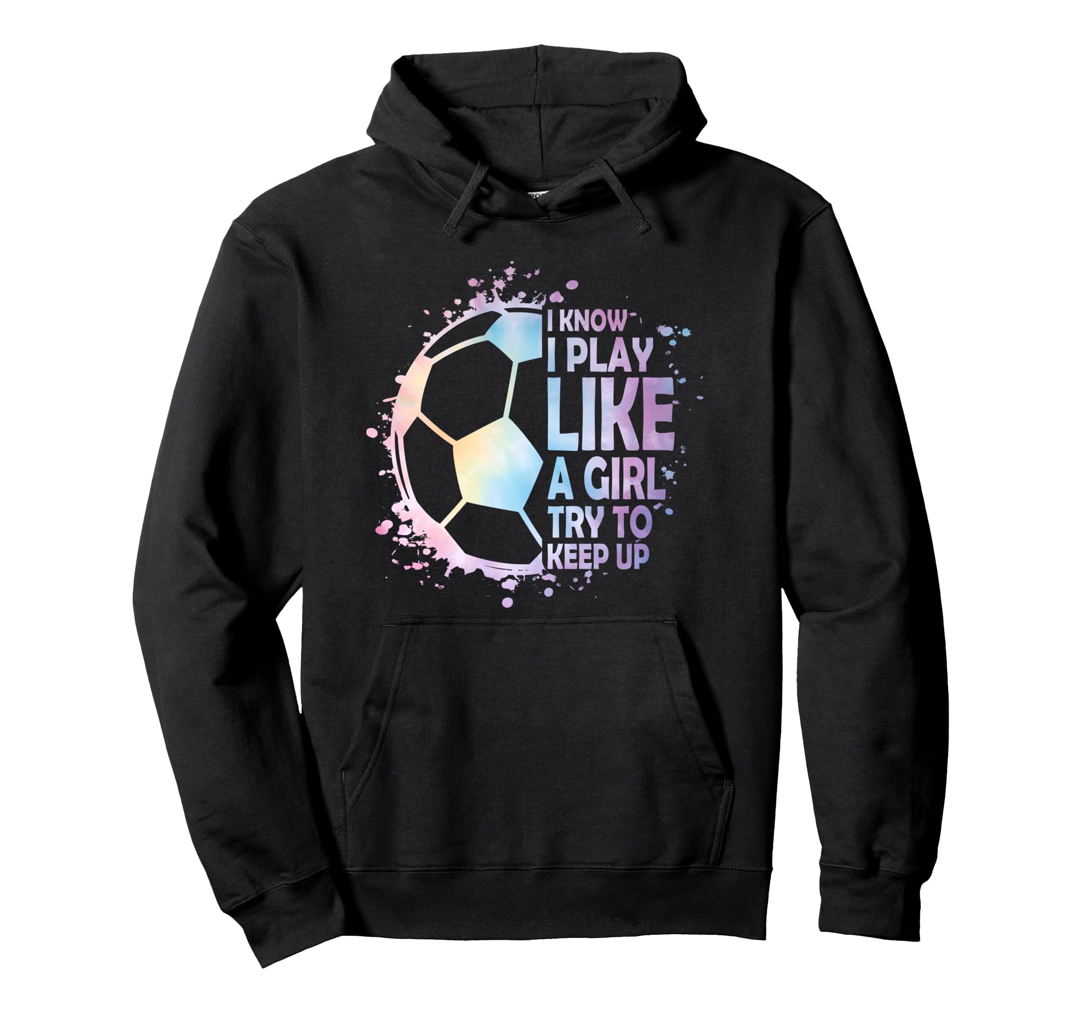 I Know Play Like Try To Keep Up Soccer Hoodie - Graphic Print Men Women - T-Shirt, Sweatshirt, Hoodie