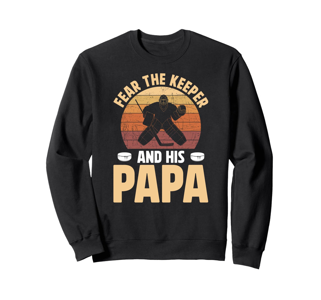 Fear Hockey Keeper Papa Ice Sweatshirt - Fun Novelty Design Men Women - T-Shirt, Sweatshirt, Hoodie