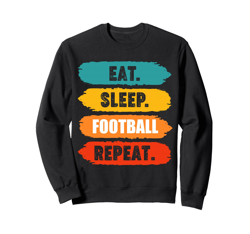 Eat Sleep Football Repeat Funny Sweatshirt - Custom Art Print for Adults - T-Shirt, Sweatshirt, Hoodie
