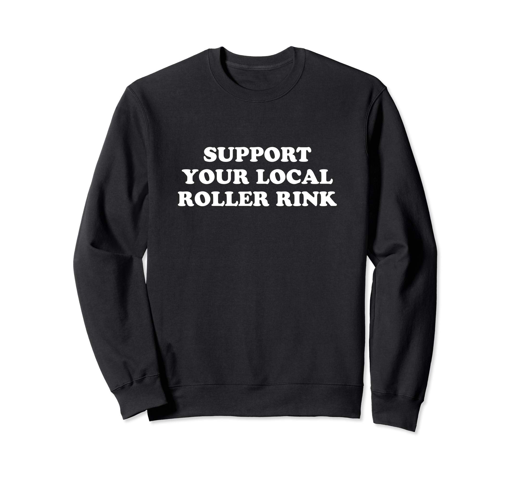 Roller Skate Support Your Local Roller Sweatshirt - Graphic Print Unisex - T-Shirt, Sweatshirt, Hoodie