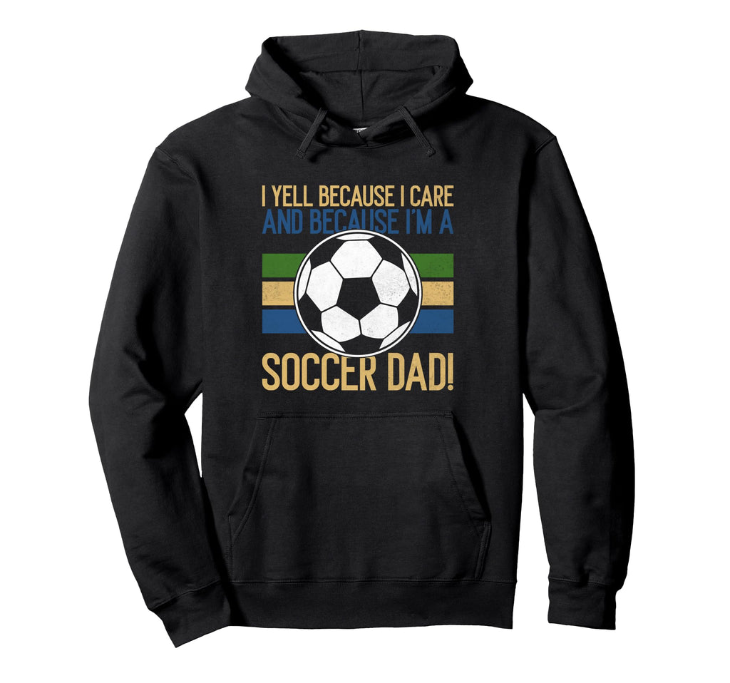 I Yell Because I Care Soccer Dad Hoodie - Fun Novelty Design for Adults - T-Shirt, Sweatshirt, Hoodie