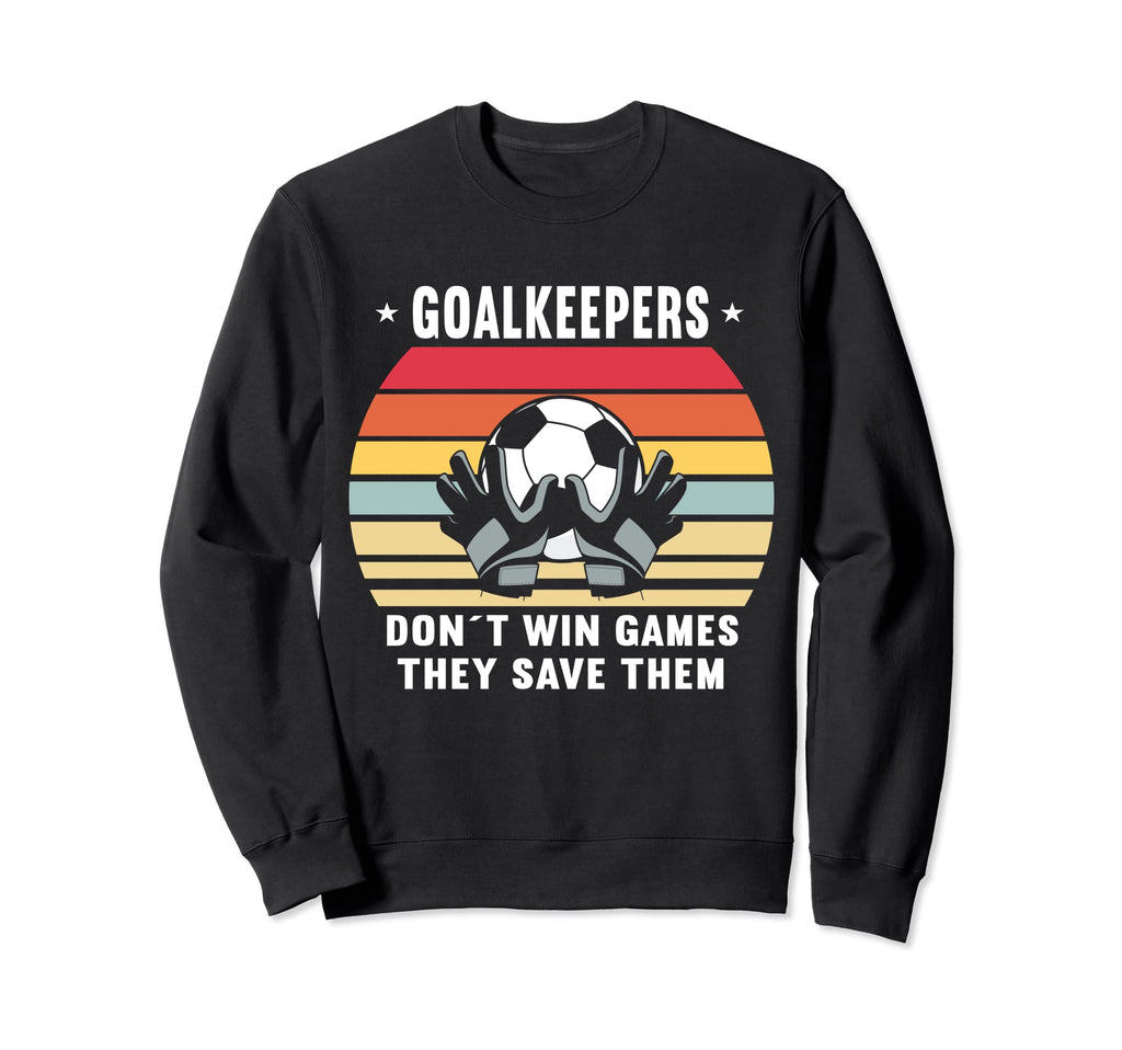 Goalkeeper Don T Win Games They Sweatshirt - Novelty Apparel for Adults - T-Shirt, Sweatshirt, Hoodie