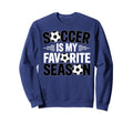 Soccer Is Favorite Season Funny Sweatshirt - Aesthetic Graphic Unisex - T-Shirt, Sweatshirt, Hoodie