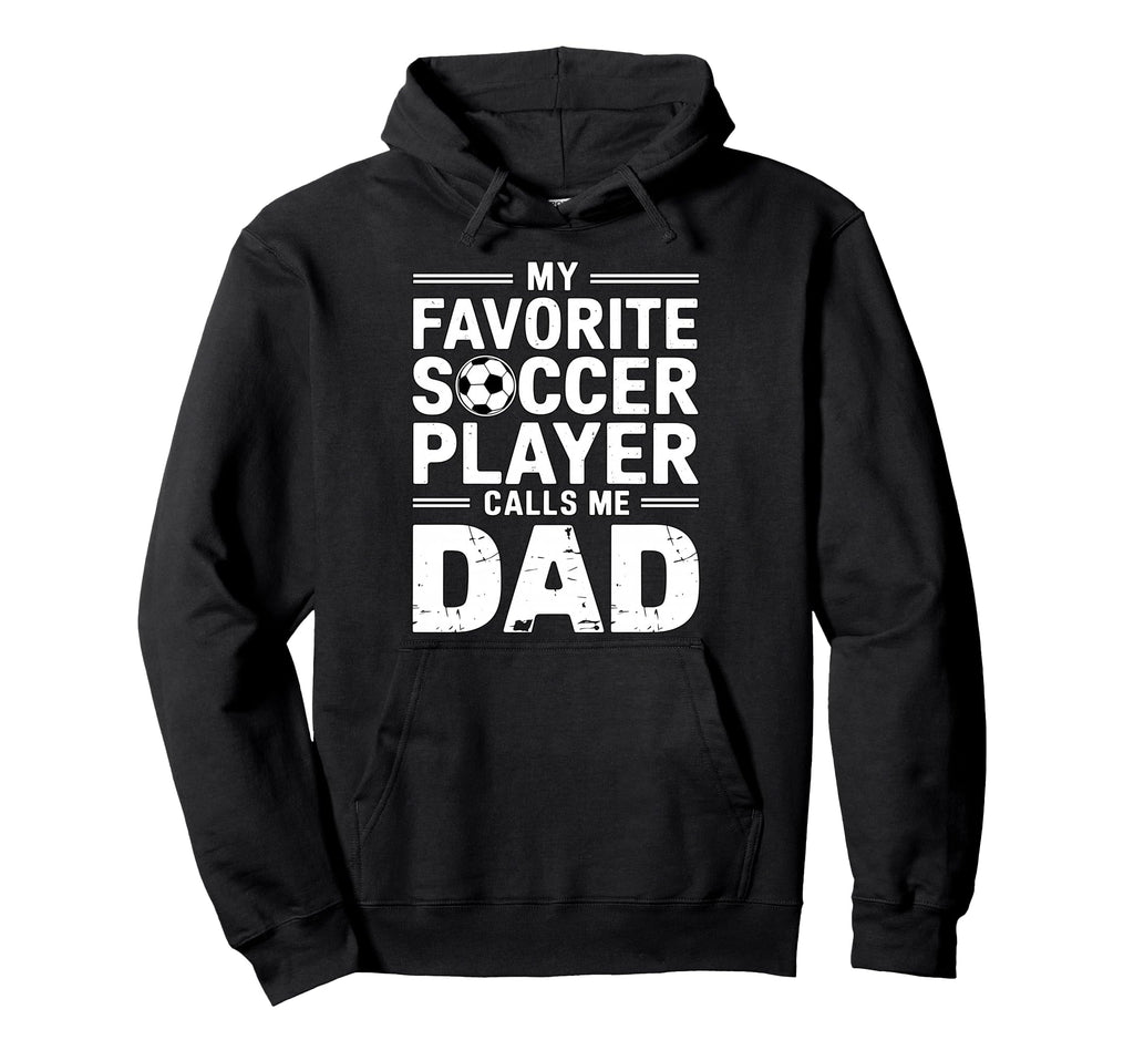My Favorite Soccer Player Calls Me Dad Hoodie - Streetwear Style Men Women - T-Shirt, Sweatshirt, Hoodie
