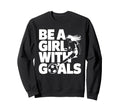 Be Goals Soccer Player Soccer Sweatshirt - Casual Everyday Wear Men Women - T-Shirt, Sweatshirt, Hoodie
